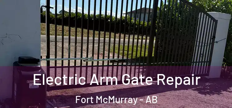  Electric Arm Gate Repair Fort McMurray - AB