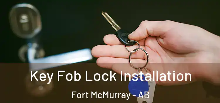 Key Fob Lock Installation Fort McMurray - AB